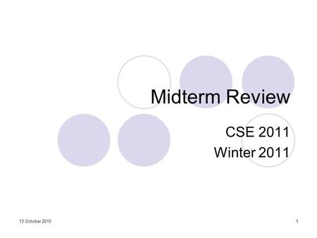 Midterm Review CSE 2011 Winter 2011 113 October 2015.