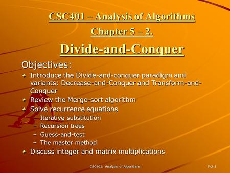 CSC401: Analysis of Algorithms 5-2-1 CSC401 – Analysis of Algorithms Chapter 5 – 2. Divide-and-Conquer Objectives: Introduce the Divide-and-conquer paradigm.