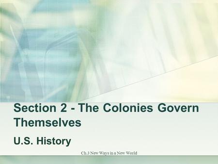 Ch.3 New Ways in a New World Section 2 - The Colonies Govern Themselves U.S. History.