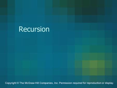 Recursion Copyright © The McGraw-Hill Companies, Inc. Permission required for reproduction or display.