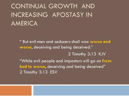 CONTINUAL GROWTH AND INCREASING APOSTASY IN AMERICA “ But evil men and seducers shall wax worse and worse, deceiving and being deceived.” 2 Timothy 3:13.