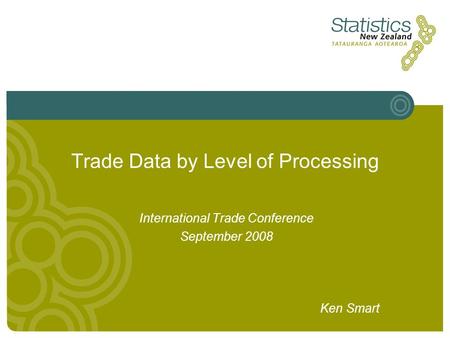 Trade Data by Level of Processing International Trade Conference September 2008 Ken Smart.