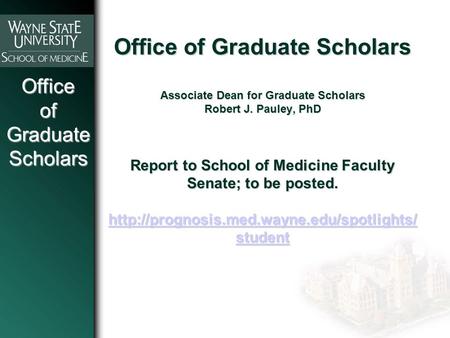 OfficeofGraduateScholars Office of Graduate Scholars Associate Dean for Graduate Scholars Robert J. Pauley, PhD Report to School of Medicine Faculty Senate;