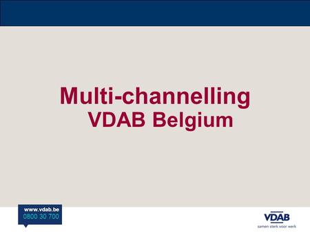 Www.vdab.be 0800 30 700 Multi-channelling VDAB Belgium.