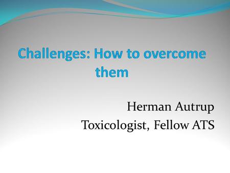 Herman Autrup Toxicologist, Fellow ATS. TOXICOLOGIST® Everyone can call themselves a toxicologist and express their personal opinion of issues relevant.