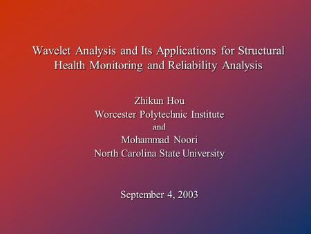 Wavelet Analysis and Its Applications for Structural Health Monitoring and Reliability Analysis Zhikun Hou Worcester Polytechnic Institute and Mohammad.