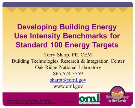 Developing Building Energy Use Intensity Benchmarks for Standard 100 Energy Targets Terry Sharp, PE, CEM Building Technologies Research & Integration Center.