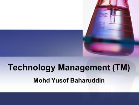 Technology Management (TM) Mohd Yusof Baharuddin.