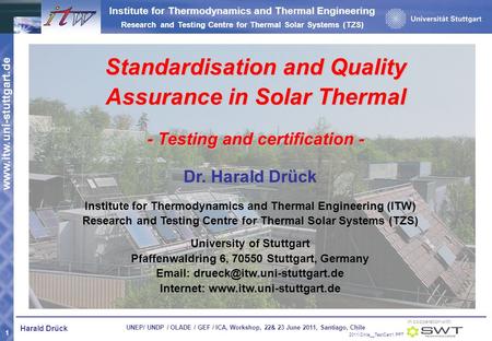 Forschungs- und Testzentrum für Solaranlagen www.itw.uni-stuttgart.de 1 UNEP/ UNDP / OLADE / GEF / ICA, Workshop, 22& 23 June 2011, Santiago, Chile in.