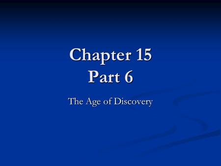 Chapter 15 Part 6 The Age of Discovery. 1450-1650 The Age of Discovery Brought to you by the Renaissance Brought to you by the Renaissance.