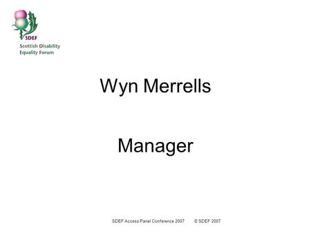 SDEF Access Panel Conference 2007 © SDEF 2007 Wyn Merrells Manager.