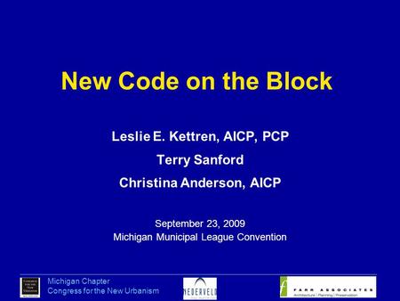 Michigan Chapter Congress for the New Urbanism Leslie E. Kettren, AICP, PCP Terry Sanford Christina Anderson, AICP September 23, 2009 Michigan Municipal.