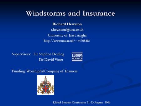 Windstorms and Insurance RMetS Student Conference 21-23 August 2006 Richard Hewston University of East Anglia