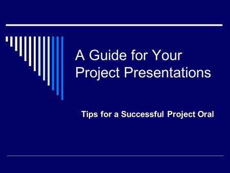 A Guide for Your Project Presentations Tips for a Successful Project Oral.