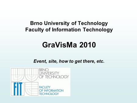 Brno University of Technology Faculty of Information Technology GraVisMa 2010 Event, site, how to get there, etc.