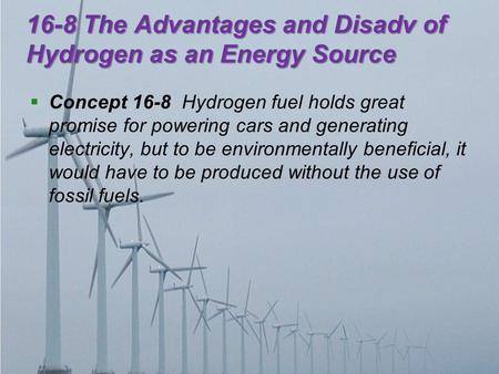 16-8 The Advantages and Disadv of Hydrogen as an Energy Source  Concept 16-8 Hydrogen fuel holds great promise for powering cars and generating electricity,