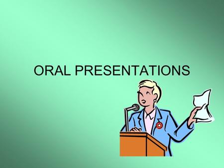 ORAL PRESENTATIONS. The ability to make a clear, professional presentation is one of the most important contributing factors to your career success.