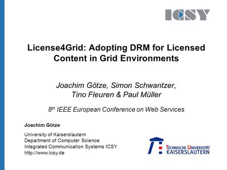 University of Kaiserslautern Department of Computer Science Integrated Communication Systems ICSY  License4Grid: Adopting DRM for Licensed.