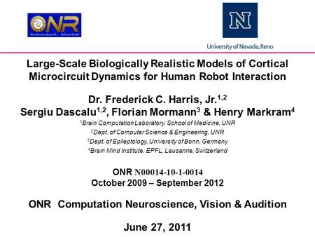 Large-Scale Biologically Realistic Models of Cortical Microcircuit Dynamics for Human Robot Interaction Dr. Frederick C. Harris, Jr. 1,2 Sergiu Dascalu.