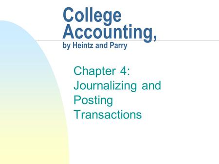 College Accounting, by Heintz and Parry Chapter 4: Journalizing and Posting Transactions.