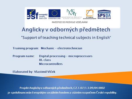 Training program: Mechanic - electrotechnician Program name: Digital processing - microprocessors III. class Microcontrollers Elaborated by: Vlastimil.