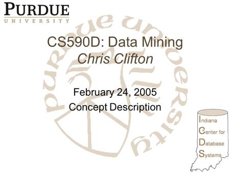 CS590D: Data Mining Chris Clifton February 24, 2005 Concept Description.