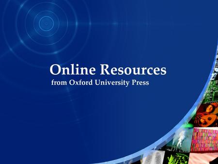 Online Resources from Oxford University Press This presentation gives a brief description of Oxford Music Online It tells you what Oxford Music Online.