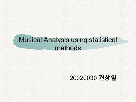 Musical Analysis using statistical methods 20020030 권상일.