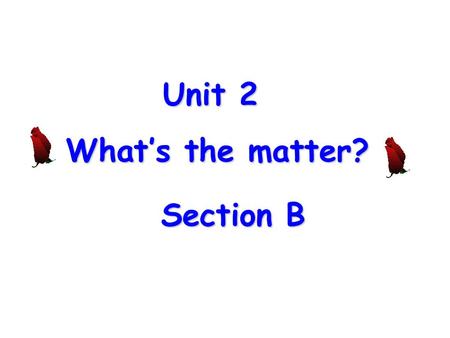 Unit 2 What’s the matter? Section B Section B Inquire What’s the matter with you? What’s wrong with you? What’s the trouble with you? I have a cold.