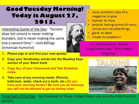 Good Tuesday Morning! Today is August 27, 2013. Interesting Quote of the Day: “Success does not consist in never making blunders, but in never making the.