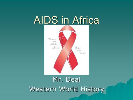 AIDS in Africa Mr. Deal Western World History. 1. How many orphans? AIDS is a bigger killer than war in Africa. 13 million orphans will be left behind.