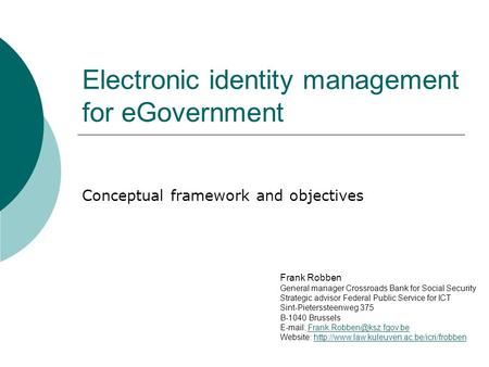 Electronic identity management for eGovernment Conceptual framework and objectives Frank Robben General manager Crossroads Bank for Social Security Strategic.