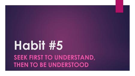 Seek First to understand, then to be understood