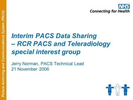 Picture Archiving and Communications System (PACS) Interim PACS Data Sharing – RCR PACS and Teleradiology special interest group Jerry Norman, PACS Technical.