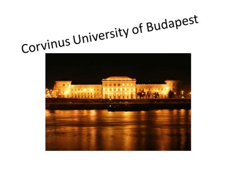 Corvinus University of Budapest. Located in the heart of Budapest Established in 1920 1948: it became and independent university of economics From 1953-1990: