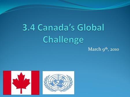 March 9 th, 2010. Canada’s Global Challenge Canada has a small domestic market Population of approximately 34,000,000 (#36 in World) Result? Few customers.