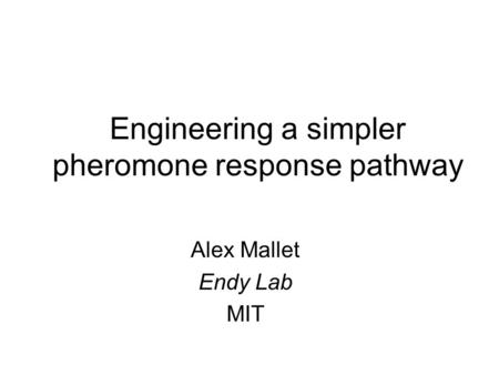 Engineering a simpler pheromone response pathway Alex Mallet Endy Lab MIT.