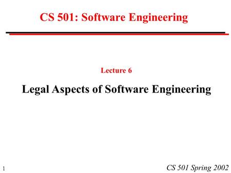 1 CS 501 Spring 2002 CS 501: Software Engineering Lecture 6 Legal Aspects of Software Engineering.