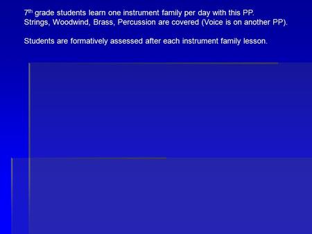 7 th grade students learn one instrument family per day with this PP. Strings, Woodwind, Brass, Percussion are covered (Voice is on another PP). Students.