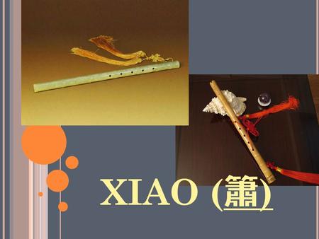 XIAO ( 簫 ). XIAO A CHINESE VERTICALLY PLAYED FLUTE Pronounced : “hsiao” Country of Origin: China Classification: Woodwind (bamboo)