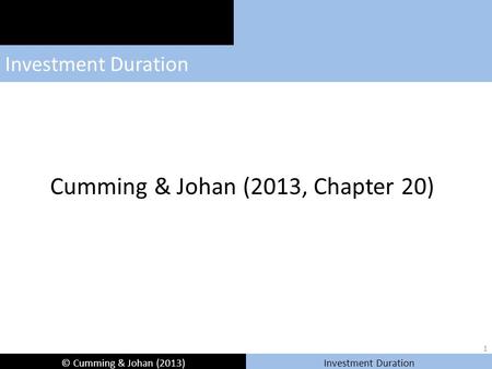 © Cumming & Johan (2013) Investment Duration Cumming & Johan (2013, Chapter 20) 1.