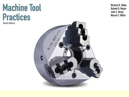 Start. Machine Tool Practices, Ninth Edition By Richard R. Kibbe, Roland O. Meyer, John E. Neely, Warren T. White © 2010 Pearson Higher Education, Inc.