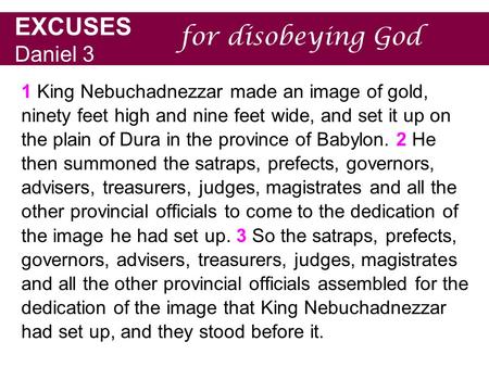 EXCUSES Daniel 3 1 King Nebuchadnezzar made an image of gold, ninety feet high and nine feet wide, and set it up on the plain of Dura in the province of.