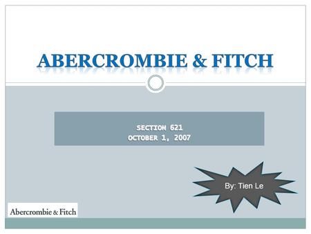 By: Tien Le History of A&F Company Company founded on June 4, 1892 by:  David Abercrombie (Founder)  Ezra Fitch (Co-founder) Purchased by The Limited.