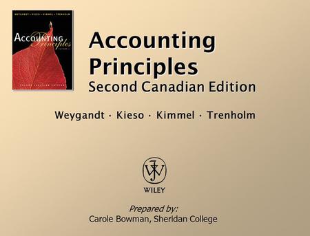 Accounting Principles Second Canadian Edition Prepared by: Carole Bowman, Sheridan College Weygandt · Kieso · Kimmel · Trenholm.