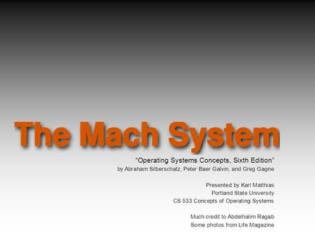 “Operating Systems Concepts, Sixth Edition” by Abraham Silberschatz, Peter Baer Galvin, and Greg Gagne Presented by Karl Matthias Portland State University.