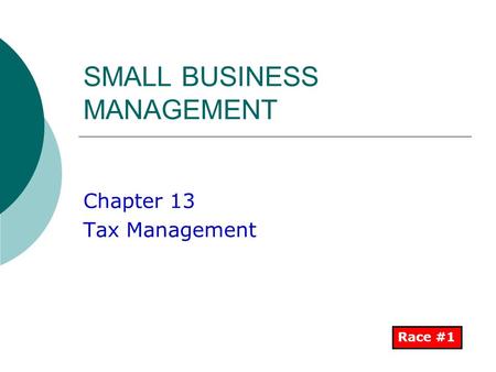 SMALL BUSINESS MANAGEMENT Chapter 13 Tax Management Race #1.