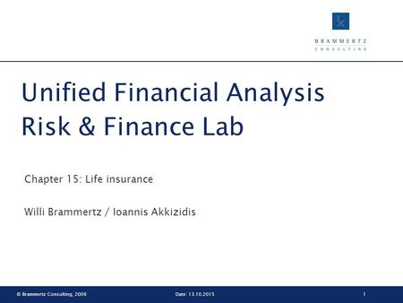 © Brammertz Consulting, 20091Date: 13.10.2015 Unified Financial Analysis Risk & Finance Lab Chapter 15: Life insurance Willi Brammertz / Ioannis Akkizidis.