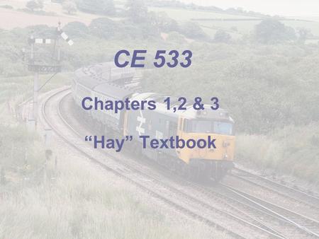 Chapters 1,2 & 3 “Hay” Textbook CE 533. Chapter 1 – The Railroad Industry Why are Railroads Built? Early Concepts – Europe/Asia—military —public – U.S.—develop.