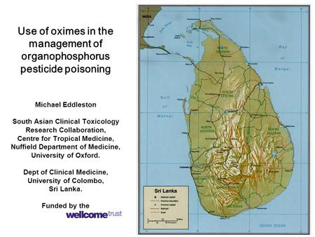 Use of oximes in the management of organophosphorus pesticide poisoning Michael Eddleston South Asian Clinical Toxicology Research Collaboration, Centre.